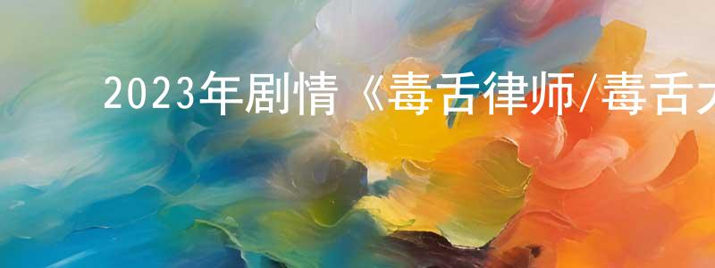 陈大水的动漫综艺大全,2023年剧情《毒舌律师/毒舌大状》HD粤语中字迅雷下载_电影天堂